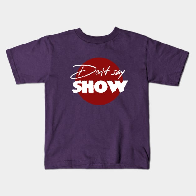 Don`t say Show... Kids T-Shirt by Own LOGO